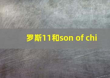 罗斯11和son of chi